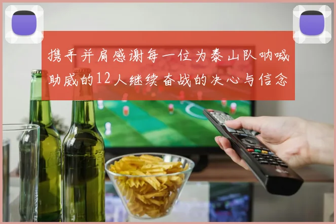 携手并肩感谢每一位为泰山队呐喊助威的12人继续奋战的决心与信念