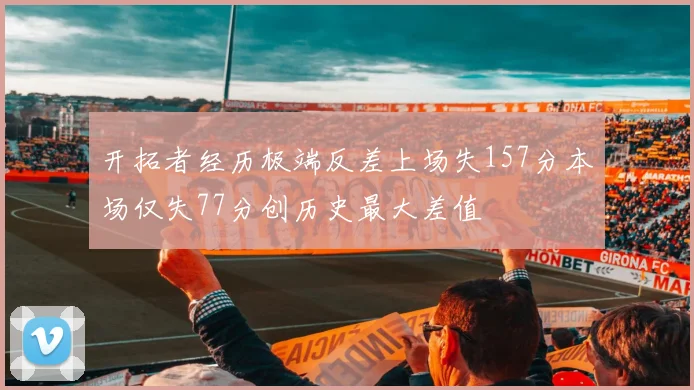 开拓者经历极端反差上场失157分本场仅失77分创历史最大差值