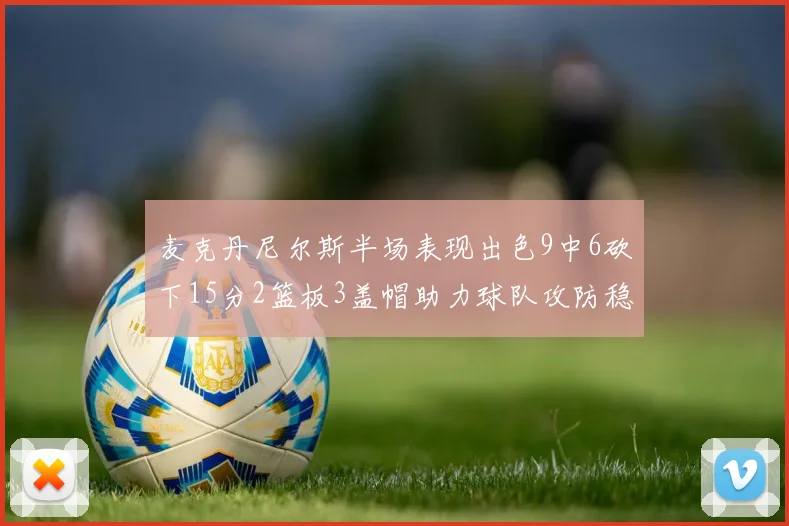 麦克丹尼尔斯半场表现出色9中6砍下15分2篮板3盖帽助力球队攻防稳定