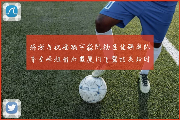感谢与祝福钱宇淼阮杨吕佳强离队李岳峰租借加盟厦门飞鹭的美好时刻
