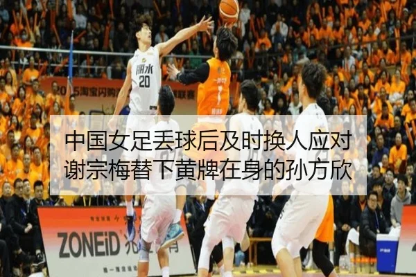 中国女足丢球后及时换人应对 谢宗梅替下黄牌在身的孙方欣（jiangnan）
